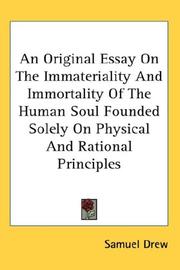 An Original Essay On The Immateriality And Immortality Of The Human Soul Founded Solely On Physical And Rational Principles by Samuel Drew