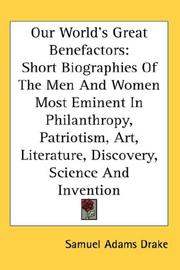 Cover of: Our World's Great Benefactors: Short Biographies Of The Men And Women Most Eminent In Philanthropy, Patriotism, Art, Literature, Discovery, Science And Invention