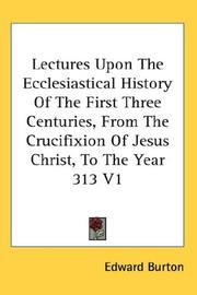 Cover of: Lectures Upon The Ecclesiastical History Of The First Three Centuries, From The Crucifixion Of Jesus Christ, To The Year 313 V1