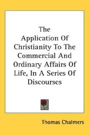 Cover of: The Application Of Christianity To The Commercial And Ordinary Affairs Of Life, In A Series Of Discourses | Thomas Chalmers