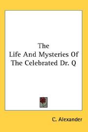 Cover of: The Life And Mysteries Of The Celebrated Dr. Q by C. Alexander, C. Alexander