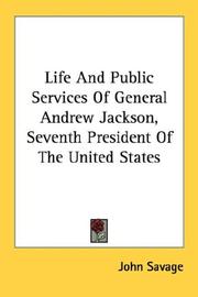 Cover of: Life And Public Services Of General Andrew Jackson, Seventh President Of The United States by John Savage, John Savage