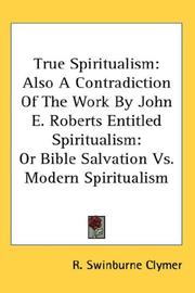 Cover of: True Spiritualism: Also A Contradiction Of The Work By John E. Roberts Entitled Spiritualism: Or Bible Salvation Vs. Modern Spiritualism