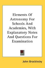 Cover of: Elements Of Astronomy For Schools And Academies, With Explanatory Notes And Questions For Examination by John Brocklesby
