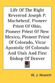 Cover of: Life Of The Right Reverend Joseph P. Machebeuf, Pioneer Priest Of Ohio, Pioneer Priest Of New Mexico, Pioneer Priest Of Colorado, Vicar Apostolic Of Colorado And Utah And First Bishop Of Denver