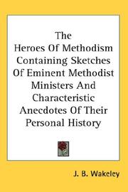 Cover of: The Heroes Of Methodism Containing Sketches Of Eminent Methodist Ministers And Characteristic Anecdotes Of Their Personal History