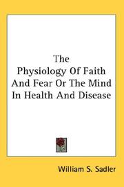 Cover of: The Physiology Of Faith And Fear Or The Mind In Health And Disease