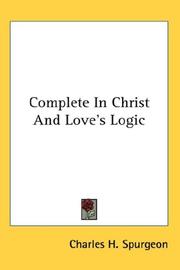 Cover of: Complete In Christ And Love's Logic by Charles Haddon Spurgeon