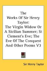 Cover of: The Works Of Sir Henry Taylor: The Virgin Widow Or A Sicilian Summer; St Clement's Eve; The Eve Of The Conquest And Other Poems V3