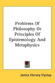 Cover of: Problems Of Philosophy Or Principles Of Epistemology And Metaphysics by James Hervey Hyslop