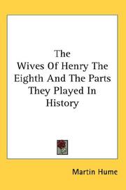 Cover of: The Wives Of Henry The Eighth And The Parts They Played In History by Martin Hume