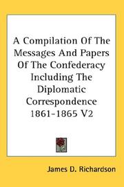 Cover of: A Compilation Of The Messages And Papers Of The Confederacy Including The Diplomatic Correspondence 1861-1865 V2 by James D. Richardson