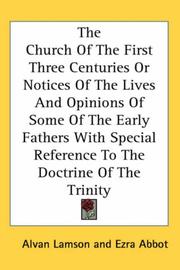 Cover of: The Church Of The First Three Centuries Or Notices Of The Lives And Opinions Of Some Of The Early Fathers With Special Reference To The Doctrine Of The Trinity