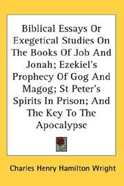 Cover of: Biblical Essays Or Exegetical Studies On The Books Of Job And Jonah; Ezekiel's Prophecy Of Gog And Magog; St Peter's Spirits In Prison; And The Key To The Apocalypse by Charles Henry Hamilton Wright