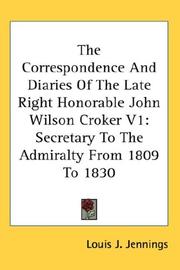 Cover of: The Correspondence And Diaries Of The Late Right Honorable John Wilson Croker V1: Secretary To The Admiralty From 1809 To 1830