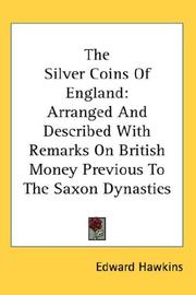 Cover of: The Silver Coins Of England: Arranged And Described With Remarks On British Money Previous To The Saxon Dynasties