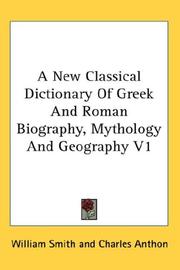 Cover of: A New Classical Dictionary Of Greek And Roman Biography, Mythology And Geography V1 by William Smith, William Smith