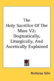 Cover of: The Holy Sacrifice Of The Mass V2: Dogmatically, Liturgically, And Ascetically Explained