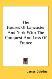 Cover of: The Houses Of Lancaster And York With The Conquest And Loss Of France by James Gairdner