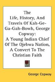 Cover of: The Life, History, And Travels Of Kah-Ge-Ga-Gah-Bowh, George Copway: A Young Indian Chief Of The Ojebwa Nation, A Convert To The Christian Faith