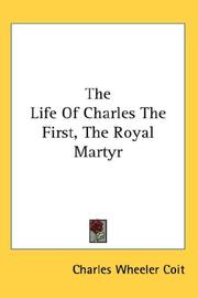 Cover of: The Life Of Charles The First, The Royal Martyr | Charles Wheeler Coit