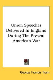 Cover of: Union Speeches Delivered In England During The Present American War | George Francis Train
