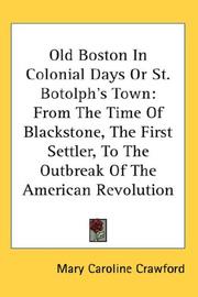 Cover of: Old Boston In Colonial Days Or St. Botolph's Town: From The Time Of Blackstone, The First Settler, To The Outbreak Of The American Revolution