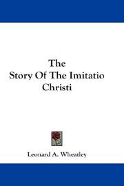 Cover of: The Story Of The Imitatio Christi by Leonard A. Wheatley, Leonard A. Wheatley