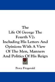 Cover of: The Life Of George The Fourth V2: Including His Letters And Opinions With A View Of The Men, Manners And Politics Of His Reign