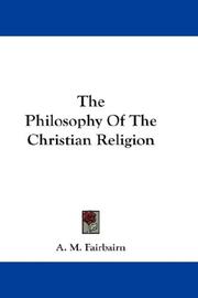 Cover of: The Philosophy Of The Christian Religion by Andrew Martin Fairbairn, A. M. Fairbairn