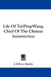 Cover of: Life Of Tai-Ping-Wang, Chief Of The Chinese Insurrection by J. Milton Mackie