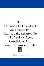 Cover of: The Christian In His Closet Or, Prayers For Individuals, Adapted To The Various Ages, Conditions And Circumstances Of Life