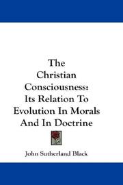 Cover of: The Christian Consciousness: Its Relation To Evolution In Morals And In Doctrine