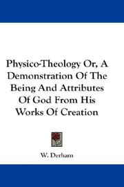 Cover of: Physico-Theology Or, A Demonstration Of The Being And Attributes Of God From His Works Of Creation