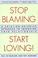 Cover of: Stop blaming, start loving!