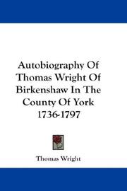 Cover of: Autobiography Of Thomas Wright Of Birkenshaw In The County Of York 1736-1797