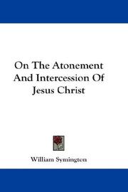 Cover of: On The Atonement And Intercession Of Jesus Christ by William Symington, William Symington