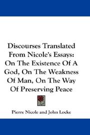 Cover of: Discourses Translated From Nicole's Essays: On The Existence Of A God, On The Weakness Of Man, On The Way Of Preserving Peace