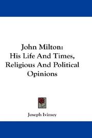 Cover of: John Milton: His Life And Times, Religious And Political Opinions