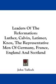 Cover of: Leaders Of The Reformation: Luther, Calvin, Latimer, Knox, The Representative Men Of Germany, France, England And Scotland