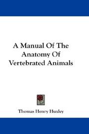 Cover of: A Manual Of The Anatomy Of Vertebrated Animals by Thomas Henry Huxley, Thomas Henry Huxley