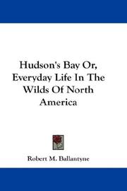 Cover of: Hudson's Bay Or, Everyday Life In The Wilds Of North America by Robert Michael Ballantyne, Thomas Nelson and Sons, Robert Michael Ballantyne