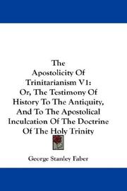 Cover of: The Apostolicity Of Trinitarianism V1: Or, The Testimony Of History To The Antiquity, And To The Apostolical Inculcation Of The Doctrine Of The Holy Trinity