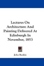 Lectures On Architecture And Painting Delivered At Edinburgh In November, 1853 by John Ruskin