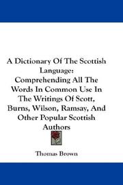 Cover of: A Dictionary Of The Scottish Language: Comprehending All The Words In Common Use In The Writings Of Scott, Burns, Wilson, Ramsay, And Other Popular Scottish Authors