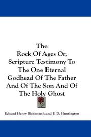 Cover of: The Rock Of Ages Or, Scripture Testimony To The One Eternal Godhead Of The Father And Of The Son And Of The Holy Ghost