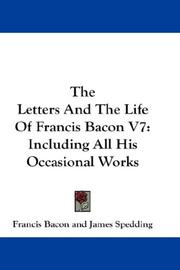 Cover of: The Letters And The Life Of Francis Bacon V7: Including All His Occasional Works