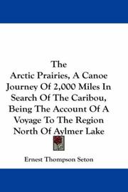 Cover of: The Arctic Prairies, A Canoe Journey Of 2,000 Miles In Search Of The Caribou, Being The Account Of A Voyage To The Region North Of Aylmer Lake