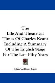 Cover of: The Life And Theatrical Times Of Charles Kean by John William Cole, John William Cole