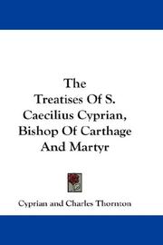 Cover of: The Treatises Of S. Caecilius Cyprian, Bishop Of Carthage And Martyr